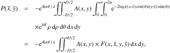 Mathematical equation: \begin{eqnarray} \label{P2PV} P(\tilde{x},\tilde{y}) &=& -{\rm e}^{4 {\rm i} \pi F/\lambda} \! \! \iint_{-D/2}^{D/2} A(x,y) \int_{0}^{\infty} \!\!\! \! \int_{0}^{2\pi}\! \!{\rm e}^{-2 {\rm i} \pi \rho ((x\!-\!\tilde{x}) \cos(\theta)\!+\!(y\!-\!\tilde{y}) \sin(\theta))} \nonumber \\[2mm] & &\times {\rm e}^{{\rm i} \theta l} \, \rho \, {\rm d}\rho \, {\rm d}\theta \, {\rm d}x \, {\rm d}y \nonumber \\[2mm] &=& -{\rm e}^{4 {\rm i} \pi F/\lambda} \iint_{-D/2}^{D/2} A(x,y) \times F(x,\tilde{x}, y,\tilde{y}) \, {\rm d}x \, {\rm d}y, \end{eqnarray}