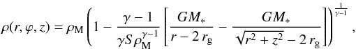 Mathematical equation: \begin{equation} \rho(r,\varphi,z)=\rho_{\rm M}\left(1-\frac{\gamma-1}{\gamma S\rho_{\rm M}^{\gamma-1}}\left[\frac{GM_*}{r-2\,r_{\rm g}}-\frac{GM_*}{\sqrt{r^2+z^2}-2\,r_{\rm g}}\right]\right)^{\frac{1}{\gamma-1}}, \label{eq:rhoini} \end{equation}
