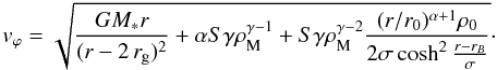 Mathematical equation: \begin{equation} v_\varphi=\sqrt{\frac{GM_*r}{(r-2\,r_{\rm g})^2}+\alpha S\gamma \rho_{\rm M}^{\gamma-1}+S\gamma \rho_{\rm M}^{\gamma-2}\frac{(r/r_0)^{\alpha+1}\rho_0}{2\sigma\cosh^2{\frac{r-r_B}{\sigma }}}}\cdot \label{eq:vphini} \end{equation}