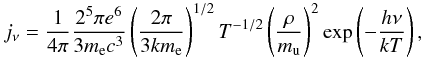 Mathematical equation: \begin{equation} j_\nu = \frac{1}{4\pi}\frac{2^{5}\pi e^{6}}{3m_{\mathrm{e}}c^{3}} \left( \frac{2\pi}{3 k m_{\mathrm{e}}} \right)^{1/2} T^{-1/2} \left(\frac{\rho}{m_{\mathrm{u}}}\right)^{2} \mathrm{exp}\left(-\frac{h\nu}{k T}\right), \end{equation}