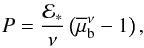 Mathematical equation: \begin{eqnarray} {P}={{\cal E}_\ast\over \nu} \left(\overline{\mu}_{\rm b}^\nu -1\right), \label{eq:overline.P.mu.lin} \end{eqnarray}