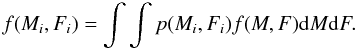 Mathematical equation: \begin{equation} f(M_i,F_i) = \int \int p(M_i,F_i)f(M,F){\rm d}M {\rm d}F. \end{equation}