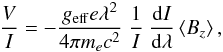 Mathematical equation: \begin{equation} \frac{V}{I} = -\frac{g_{\rm eff} e \lambda^2}{4\pi{}m_ec^2}\ \frac{1}{I}\ \frac{{\rm d}I}{{\rm d}\lambda} \left<B_{z}\right>, \label{eqn:one} \end{equation}
