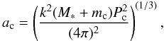 Mathematical equation: \begin{equation} a_{\rm{c}} = \left( \frac{k^2 (M_*+m_{\rm{c}}) P^2_{\rm{c}}}{(4\pi)^2} \right)^{(1/3)}, \end{equation}