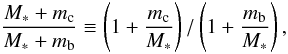 Mathematical equation: \begin{equation} \frac{M_* + m_{\rm{c}}}{M_*+m_{\rm{b}}} \equiv \left(1+\frac{m_{\rm{c}}}{M_*}\right)/\left(1+\frac{m_{\rm{b}}}{M_*}\right), \end{equation}