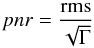 Mathematical equation: \begin{equation} pnr = \frac{\rm rms}{\sqrt{\Gamma}} \end{equation}