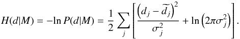 Mathematical equation: \begin{equation} H(d|M)=-\textrm{ln}\, P(d|M)=\frac{1}{2}\sum_{j}\left[\frac{\left(d_{j}-\widetilde{d_{j}}\right)^{2}}{\sigma_{j}^{2}}+\textrm{ln}\left(2\pi\sigma_{j}^{2}\right)\right].\label{eq:log_likelihood} \end{equation}