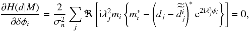 Mathematical equation: \appendix \setcounter{section}{1} \begin{equation} \frac{\partial H(d|M)}{\partial\delta \phi_{i}}=\frac{2}{\sigma_{n}^{2}}\sum_{j}\Re\left[{\rm i}\lambda^2_{j}m_{i} \left\{m_i^{*} - \left(d_{j} - \widetilde{\widetilde{d_{j}^{i}}}\right)^{*}{\rm e}^{2 {\rm i}\lambda^2_{j}\phi_{i}} \right\}\right]=0,\label{eq:ML_equation} \end{equation}