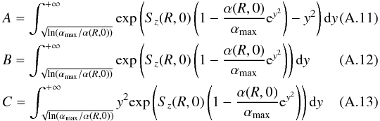 Mathematical equation: \appendix \setcounter{section}{1} \begin{eqnarray} &&A=\int_{\sqrt{\mathrm{ln}(\alpha_{\rm max}/\alpha(R,0))}}^{+\infty}\mathrm{exp}\left(S_z(R,0)\left(1-\frac{\alpha(R,0)}{\alpha_{\rm max}}{\rm e}^{y^2}\right)-y^2\right)\mathrm{d}y ~~~~~~~~~~~\\ &&B=\int_{\sqrt{\mathrm{ln}(\alpha_{\rm max}/\alpha(R,0))}}^{+\infty}\mathrm{exp}\left(S_z(R,0)\left(1-\frac{\alpha(R,0)}{\alpha_{\rm max}}{\rm e}^{y^2}\right)\right)\mathrm{d}y ~~~~~~~~~~~\\ &&C=\int_{\sqrt{\mathrm{ln}(\alpha_{\rm max}/\alpha(R,0))}}^{+\infty}y^2\mathrm{exp}\left(S_z(R,0)\left(1-\frac{\alpha(R,0)}{\alpha_{\rm max}}{\rm e}^{y^2}\right)\right)\mathrm{d}y~~~~~~~~~~~ \end{eqnarray}