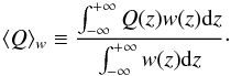 Mathematical equation: \begin{equation} \langle Q\rangle_w\equiv\frac{\int_{-\infty}^{+\infty}Q(z)w(z)\mathrm{d}z}{\int_{-\infty}^{+\infty}w(z)\mathrm{d}z}\cdot \end{equation}