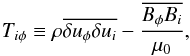 Mathematical equation: \begin{eqnarray} T_{i\phi}\equiv \rho\overline{\delta u_\phi\delta u_i}-\frac{\overline{B_\phi B_i}}{\mu_0}, \end{eqnarray}