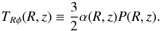 Mathematical equation: \begin{equation} T_{R\phi}(R,z)\equiv\frac{3}{2}\alpha (R,z) P(R,z). \label{alpha} \end{equation}