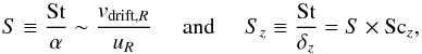 Mathematical equation: \begin{equation} S\equiv\frac{\textrm{St}}{\alpha}\sim \frac{v_{\rm drift,{\it R}}}{u_R}\:\:\:\:\:\:\mathrm{and}\:\:\:\:\:\:S_z\equiv\frac{\textrm{St}}{\delta_z}=S\times \textrm{Sc}_z, \label{S} \end{equation}