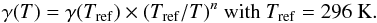 Mathematical equation: \begin{eqnarray*} \gamma({T}) = \gamma({T_{\rm ref}})\times({T_{\rm ref}/T)^n}~\mathrm{with}~T_{\mathrm{ref}}=296~\mathrm{K}. \end{eqnarray*}