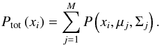 Mathematical equation: \begin{equation} \label{eq:probability2} P_{\rm tot}\left(x_i\right) = \sum_{j=1}^{M} P\left( x_i , \mu_j , \Sigma_j \right)\textnormal{.} \end{equation}