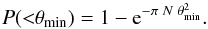 Mathematical equation: \begin{equation} P({<}\theta_{\rm min}) = 1-{\rm e}^{-\pi\;N\;\theta^2_{\rm min}}. \end{equation}