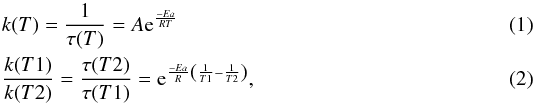 Mathematical equation: \begin{eqnarray} &&k(T) = {\dfrac{1}{\tau(T)}}= A {\rm e}^{\frac{-Ea}{RT}} \\ &&{\dfrac{k(T1)}{k(T2)}}= {\dfrac{\tau(T2)}{\tau(T1)}}= {\rm e}^{{\frac{-Ea}{R}}\left( \frac{1}{T1}-\frac{1}{T2}\right)}, \end{eqnarray}