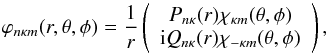 Mathematical equation: \begin{equation} \varphi_{n\kappa m}(r, \theta, \phi) = \frac{1}{r}\left( \begin{array}{c} P_{n\kappa}(r)\chi_{\kappa m}(\theta,\phi)\\ {\rm i}Q_{n\kappa}(r)\chi_{-\kappa m}(\theta,\phi) \end{array} \right), \end{equation}