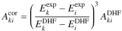 Mathematical equation: \begin{equation} A_{ki}^{\rm cor} = \left(\frac{E_k^{\rm exp} - E_i^{\rm exp}}{E_k^{\rm DHF} - E_i^{\rm DHF}}\right)^3A_{ki}^{\rm DHF} \end{equation}