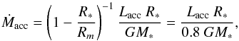 Mathematical equation: \begin{equation} \dot{M}_{\rm acc} = \left(1 - \frac{R_*}{R_{m}} \right)^{-1}\frac{L_{\rm acc}~R_*}{GM_*} = \frac{L_{\rm acc}~R_*}{0.8~GM_*} , \label{eq::macc} \end{equation}