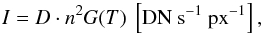 Mathematical equation: \begin{equation} I=D\cdot n^2G(T)\ \left[{\rm DN}\ \mathrm{s}^{-1}\ \mathrm{px}^{-1}\right], \end{equation}