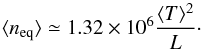 Mathematical equation: \begin{equation} \label{eqn:1} \avg{n_{\rm eq}} \simeq 1.32\times10^6 \frac{\avg{T}^2}{L}\cdot \end{equation}