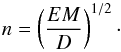 Mathematical equation: \begin{equation} \label{eqn:3} n=\left(\frac{EM}{D}\right)^{1/2}\cdot \end{equation}