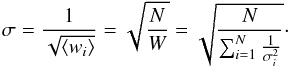 Mathematical equation: \begin{equation} \sigma=\frac{1}{\sqrt{\langle w_{i}\rangle}}=\sqrt{\frac{N}{W}}=\sqrt{\frac{N}{\sum_{i=1}^{N}\frac{1}{\sigma_{i}^{2}}}}\cdot\label{Eq:meanerror} \end{equation}