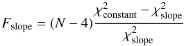 Mathematical equation: \begin{equation} F_{{\rm slope}}=(N-4)\frac{\chi_{{\rm constant}}^{2}-\chi_{{\rm slope}}^{2}}{\chi_{{\rm slope}}^{2}} \end{equation}