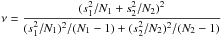 Mathematical equation: \hbox{${\displaystyle \nu=\frac{(s_{1}^{2}/N_{1}+s_{2}^{2}/N_{2})^{2}}{(s_{1}^{2}/N_{1})^{2}/(N_{1}-1)+(s_{2}^{2}/N_{2})^{2}/(N_{2}-1)}}$}