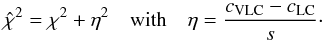 Mathematical equation: \begin{equation} \hat{\chi}^{2}=\chi^{2}+\eta^{2}\quad\text{with}\quad\eta=\frac{c_{{\rm VLC}}-c_{{\rm LC}}}{s}\cdot \end{equation}