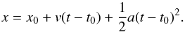 Mathematical equation: \begin{equation} \label{mca} x=x_0+v (t-t_0)+ \frac{1}{2} a (t-t_0)^2 . \end{equation}