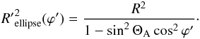 Mathematical equation: \begin{eqnarray} {R'}_{\rm ellipse}^2(\varphi')=\frac{R^2}{1 - \sin^2 \Theta_{\rm A} \cos^2 \varphi'} \cdot \label{e_R_e} \end{eqnarray}