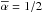 Mathematical equation: \hbox{$\alphabar=1/2$}