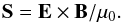 Mathematical equation: \begin{equation} \vec{S}=\vec{E} \times \vec{B} /\mu_0 . \label{e_def_poy} \end{equation}