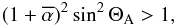 Mathematical equation: \begin{eqnarray} (1 + \alphabar)^2 \sin^2 \Theta_{\rm A} > 1 , \label{e_condition} \end{eqnarray}