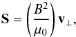 Mathematical equation: \begin{equation} \vec{S}=\left({\frac{B^2}{ \mu_0}}\right) {\vec{v}_{\perp}} , \end{equation}