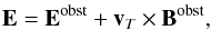 Mathematical equation: \begin{eqnarray} \vec{E}={\vec{E}^{\rm obst}}+ {\vec{v}_T \times \vec{B}^{\rm obst}}, \label{e_E_trafo} \end{eqnarray}