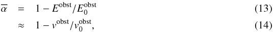 Mathematical equation: \begin{eqnarray} \alphabar& =& 1-E^{\rm obst}/E_0^{\rm obst}\\ &\approx &1- v^{\rm obst}/v_0^{\rm obst}, \end{eqnarray}