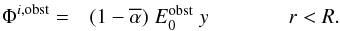 Mathematical equation: \begin{eqnarray} \Phi^{i, {\rm obst}} = & (1-\alphabar) \; E_0^{\rm obst} \; y &\hspace*{1cm} r<R. \label{e_phi_i} \end{eqnarray}