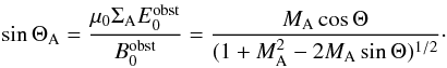 Mathematical equation: \begin{eqnarray} \sin \Theta_{\rm A}=\frac{\mu_0 \Sigma_{\rm A} E_0^{\rm obst}}{B_0^{\rm obst}} =\frac{M_{\rm A} \cos \Theta}{(1+M_{\rm A}^2 -2 M_{\rm A} \sin \Theta)^{1/2}} \cdot \label{e_sin_Theta_A} \end{eqnarray}