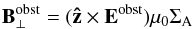 Mathematical equation: \begin{eqnarray} {\vec{B}_\perp^{\rm obst}}= ({\vec{{\hat{z}}}} \times {\vec{E}^{\rm obst}})\mu_0 \Sigma_{\rm A} \label{e_B_perp} \end{eqnarray}