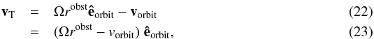 Mathematical equation: \begin{eqnarray} {\vec{v}_{\rm T} } &=& \Omega r^{\rm obst} {\vec{\hat{e}}_{\rm orbit}} - {\vec{v}_{\rm orbit} }\\ &=& (\Omega r^{\rm obst} - v_{\rm orbit}) \; {\vec{\hat{e}}_{\rm orbit}} , \end{eqnarray}
