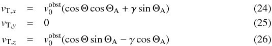 Mathematical equation: \begin{eqnarray} \label{e_v_T_z} v_{{\rm T},x} &=& v_0^{\rm obst} (\cos \Theta \cos \Theta_{\rm A} + \gamma \sin \Theta_{\rm A} \label{e_v_T_x})\\ v_{{\rm T},y} &=& 0 \\ v_{{\rm T},z} &=& v_0^{\rm obst} (\cos \Theta \sin \Theta_{\rm A} - \gamma \cos \Theta_{\rm A} ) \end{eqnarray}