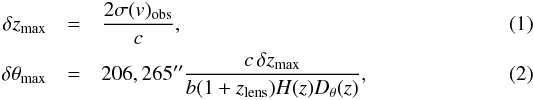 Mathematical equation: \begin{eqnarray} \delta z_{\rm max} & = & \frac{2 \sigma(v)_{\rm obs}}{c} ,\\ \delta \theta_{\rm max} & = & 206,265'' \frac{c\, \delta z_{\rm max}}{b(1+z_{\rm lens})H(z)D_\theta (z)}, \end{eqnarray}