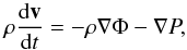 Mathematical equation: \begin{equation} \rho \frac{{\rm d}\vec{v}}{{\rm d}t}= -\rho \nabla \Phi - \nabla P, \end{equation}