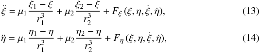 Mathematical equation: \begin{eqnarray} \ddot{\xi } = \mu _{1}\frac{\xi _{1}-\xi }{r^{3}_{1}}+ \mu _{2}\frac{\xi _{2}-\xi }{r^{3}_{2}}+F_{\xi }\,(\xi,\eta,\dot{\xi },\dot{\eta }), \\ \ddot{\eta } = \mu _{1}\frac{\eta_{1}- \eta }{r^{3}_{1}}+ \mu _{2}\frac{\eta _{2}- \eta }{r^{3}_{2}}+F_{\eta }\,(\xi,\eta,\dot{\xi },\dot{\eta }), \end{eqnarray}