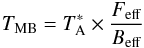 Mathematical equation: \begin{eqnarray} T_{\rm MB} = T_{\rm A}^{\ast} \times \frac{F_{\rm eff}}{B_{\rm eff}} \end{eqnarray}