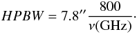 Mathematical equation: \begin{eqnarray} HPBW = 7.8 \arcsec \frac{800}{\nu {\rm(GHz)}}\cdot \end{eqnarray}