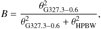 Mathematical equation: \begin{eqnarray} B = \frac{\theta_{\rm G327.3-0.6}^2}{\theta_{\rm G327.3-0.6}^2+\theta_{\rm HPBW}^2}, \end{eqnarray}